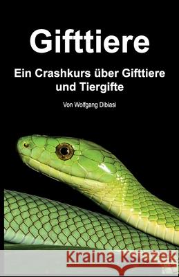 Gifttiere: Ein Crashkurs über Gifttiere und Tiergifte Dibiasi, Wolfgang 9781541032590 Createspace Independent Publishing Platform - książka