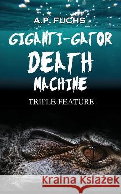 Giganti-gator Death Machine: Triple Feature A P Fuchs   9781927339732 Coscom Entertainment - książka