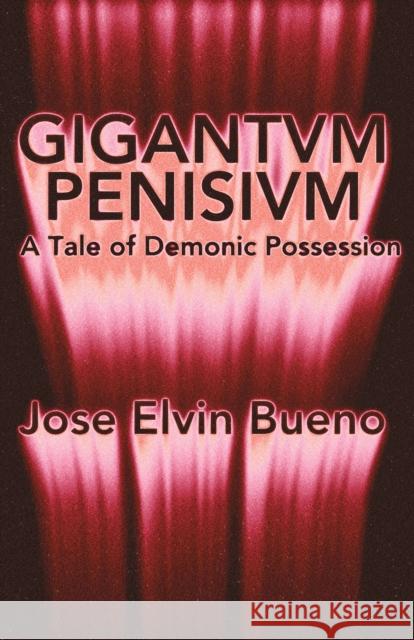 Gigantivm Penisisvm: A Tale of Demonic Possession Jose Elvin Bueno 9781960988348 Clash Books - książka