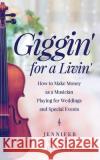 Giggin' for a Livin': How to Make Money as a Musician Playing for Weddings and Special Events Jennifer McCoy Blaske 9781543241372 Createspace Independent Publishing Platform