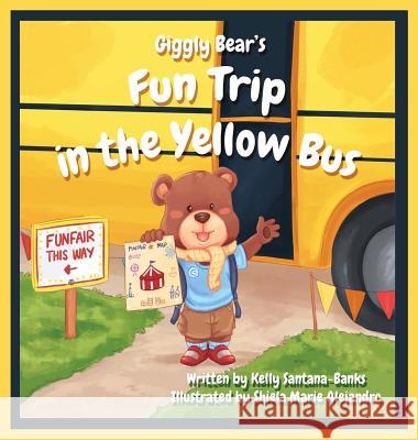 Giggly Bear's Fun Trip in The Yellow Bus Kelly Santana-Banks, Shiela Marie Alejandro 9780997753042 Rbtb Publishing - książka