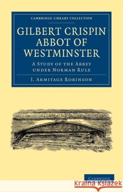 Gilbert Crispin Abbot of Westminster: A Study of the Abbey Under Norman Rule Robinson, J. Armitage 9781108013581 Cambridge University Press - książka