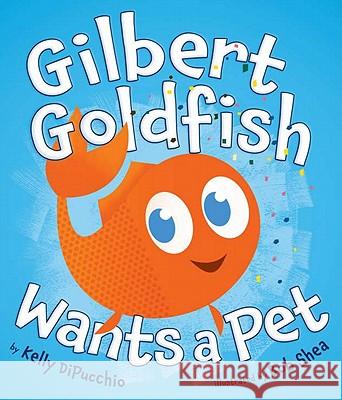 Gilbert Goldfish Wants a Pet Kelly DiPucchio Bob Shea 9780803733947 Dial Books - książka