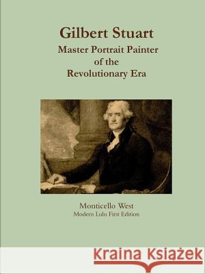 Gilbert Stuart: Master Portrait Painter Monticello West 9781312273276 Lulu.com - książka