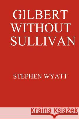 Gilbert without Sullivan Stephen Wyatt 9780955686825 Stephen Wyatt - książka