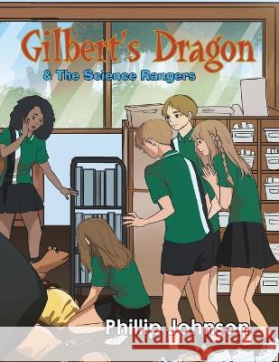Gilberts Dragon & the Science Rangers Phillip Johnson   9781669832492 Xlibris Au - książka