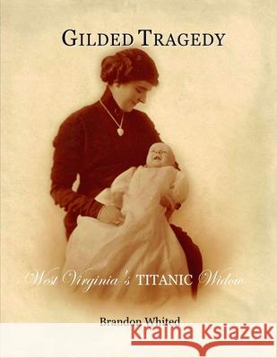 Gilded Tragedy: West Virginia's Titanic Widow Brandon Whited 9781794875401 Lulu.com - książka