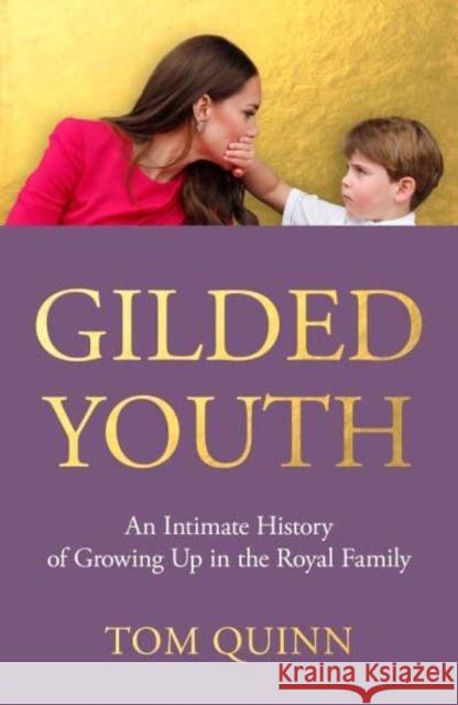 Gilded Youth: An Intimate History of Growing Up in the Royal Family Tom Quinn 9781785907647 Biteback Publishing - książka