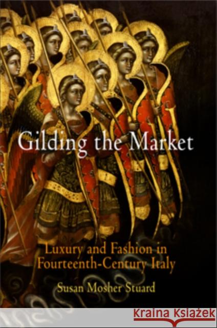Gilding the Market: Luxury and Fashion in Fourteenth-Century Italy Stuard, Susan Mosher 9780812239003 University of Pennsylvania Press - książka