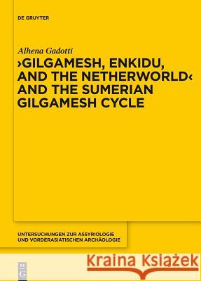 Gilgamesh, Enkidu, and the Netherworld and the Sumerian Gilgamesh Cycle Gadotti, Alhena 9781614517085 De Gruyter - książka