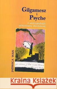 Gilgamesz i Psyche Wais Jadwiga 9788385713265 Eneteia - książka