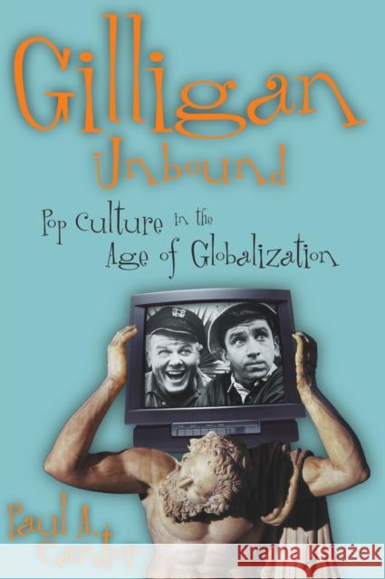 Gilligan Unbound: Pop Culture in the Age of Globalization Cantor, Paul a. 9780742507791 Rowman & Littlefield Publishers - książka