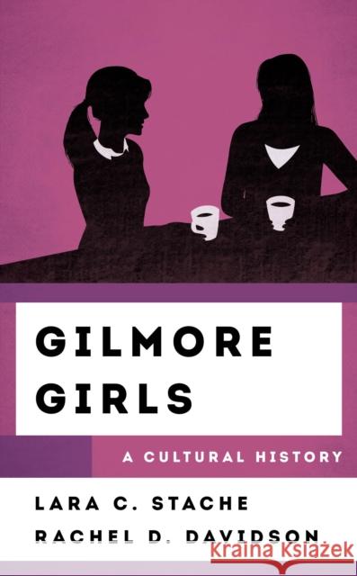 Gilmore Girls: A Cultural History Lara C. Stache Rachel Davidson 9781538112830 Rowman & Littlefield - książka