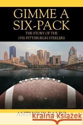 Gimme a Six-Pack: The Story of the 1976 Pittsburgh Steelers Anthony Balbo 9781977228765 Outskirts Press - książka