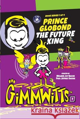 Gimmwitts: Series 1 of 4 - Prince Globond The Future King (PAPERBACK-MODERN version) Melanie Joy Bacon Pau Melanie Joy Bacon Paul Jeffrey Davids 9781300515074 Lulu.com - książka