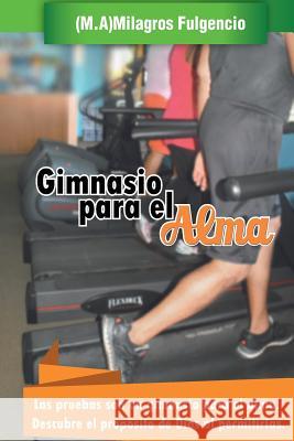 Gimnasio para el alma: Las pruebas son un gimnasio para el alma. Descubre el propósito de Dios al permitirlas Fulgencio, Milagros Elizabeth 9781503287532 Createspace - książka