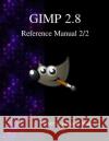 GIMP 2.8 Reference Manual 2/2: The GNU Image Manipulation Program Team, Gimp Documentation 9789881443601 Samurai Media Limited