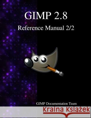 GIMP 2.8 Reference Manual 2/2: The GNU Image Manipulation Program Team, Gimp Documentation 9789881443601 Samurai Media Limited - książka