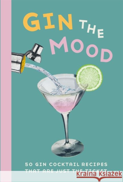 Gin the Mood: 50 Gin Cocktail Recipes That are Just the Ticket Dog 'n' Bone Books 9781912983025 Ryland, Peters & Small Ltd - książka