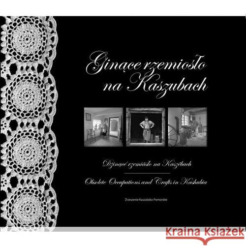 Ginące rzemiosło na Kaszubach  9788362137657 Zrzeszenie kaszubsko-pomorskie - książka
