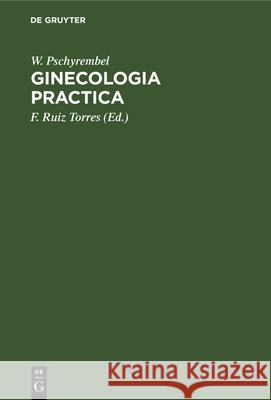 Ginecologia Practica W. Pschyrembel F. Ruiz Torres 9783112328552 de Gruyter - książka