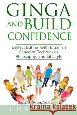 Ginga and Build Confidence: Deflect Bullies with Capoeira Techniques, Philosophy, and Lifestyle Chris Roel 9781537411224 Createspace Independent Publishing Platform - książka