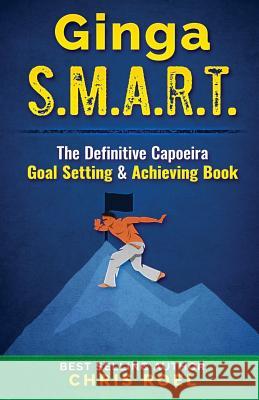 Ginga S.M.A.R.T.: The Definitive Capoeira Goal Setting and Achieving Book Chris Roel 9781798469231 Independently Published - książka