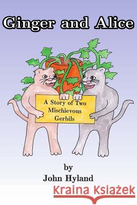 Ginger and Alice: The Story of Two Mischevious Gerbils John Hyland John Hyland 9781497565012 Createspace - książka