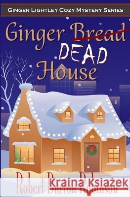 Ginger Dead House: Ginger Lightley Short Novel Mystery Series - Book 2 Robert Burton Robinson 9781469985794 Createspace - książka