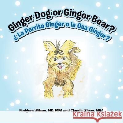 Ginger Dog or Ginger Bear?: ¿ La Perrita Ginger o la Osa Ginger? Mba Claudia Sloan, Mfa Wilson, MD 9781483467023 Lulu.com - książka