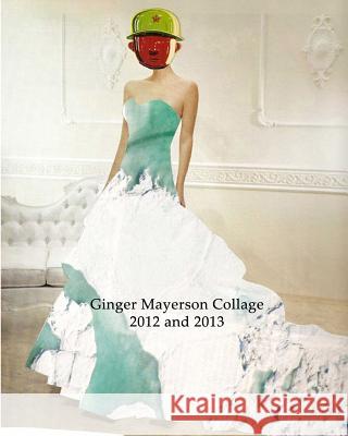 Ginger Mayerson Collage 2012 and 2013 Ginger Mayerson 9781942007081 Wapshott Pressface - książka