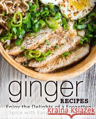 Ginger Recipes: Enjoy the Delights of a Forgotten Spice with Easy Ginger Recipes Booksumo Press 9781722327323 Createspace Independent Publishing Platform - książka