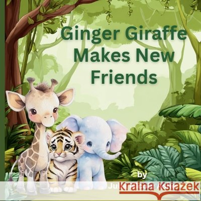 Ginger The Giraffe Makes New Friends Julia Nicole Ashe 9798325437649 Independently Published - książka