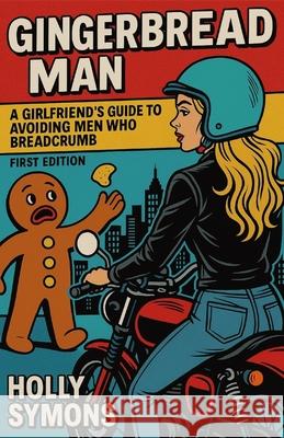 Gingerbread Man: A Girlfriend's Guide to Avoiding Men Who Breadcrumb Holly Symons 9781923567467 Holly Symons - książka