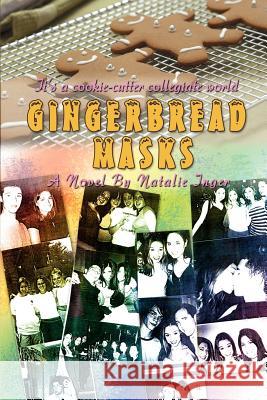 Gingerbread Masks: It's a cookie-cutter collegiate world Inger, Natalie 9780595431557 iUniverse - książka
