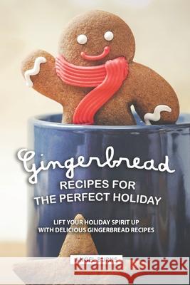 Gingerbread Recipes for the Perfect Holiday: Lift your Holiday Spirit up with Delicious Gingerbread Recipes Angel Burns 9781686683640 Independently Published - książka