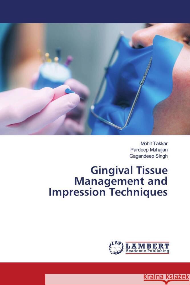 Gingival Tissue Management and Impression Techniques Mohit Takkar Pardeep Mahajan Gagandeep Singh 9786207462773 LAP Lambert Academic Publishing - książka