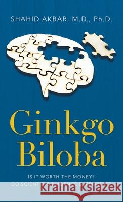 Ginkgo Biloba: Is It Worth the Money? Do Scientific Evidence Support It? Shahid Akbar 9781698708409 Trafford Publishing - książka