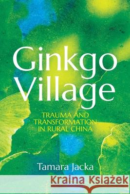 Ginkgo Village: Trauma and Transformation in Rural China Tamara Jacka 9781760466411 Anu Press - książka