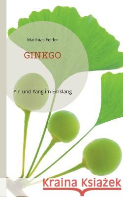 Ginkgo: Yin und Yang im Einklang Matthias Felder 9783756246649 Books on Demand - książka