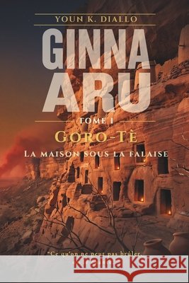 Ginna-Aru: Tome I: Goro-Tè, la maison sous la falaise Diallo, Youn K. 9798184759470 Independently Published - książka