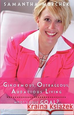 Ginormous, Outrageous, Audacious Living!: What's Your Goal? Samantha Murchek Peggy Davidson 9781452869087 Createspace - książka