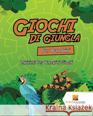 Giochi Di Giungla Per Bambini: Labirinti Per Bambini Giochi Activity Crusades 9780228219712 Activity Crusades - książka