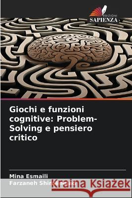 Giochi e funzioni cognitive: Problem-Solving e pensiero critico Mina Esmaili Farzaneh Shiralinejad  9786206222002 Edizioni Sapienza - książka