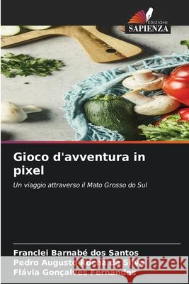Gioco d'avventura in pixel dos Santos, Franclei Barnabé, da Silva, Pedro Augusto Rocha, Fernandes, Flávia Gonçalves 9786206839187 Edizioni Sapienza - książka