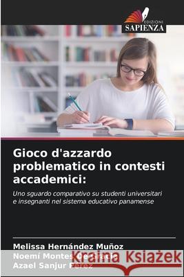 Gioco d'azzardo problematico in contesti accademici: Hernández Muñoz, Melissa, Montes De Gracia, Noemí, Sanjur Pérez, Azael 9786209096129 Edizioni Sapienza - książka