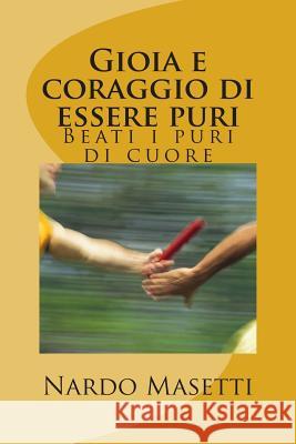 Gioia e coraggio di essere puri Masetti, Nardo Masetti 9781496170132 Createspace - książka