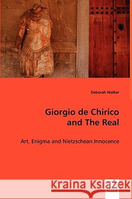 Giorgio de Chirico and The Real : Art, Enigma and Nietzschean Innocence Deborah Walker 9783639042016 VDM VERLAG DR. MULLER AKTIENGESELLSCHAFT & CO - książka