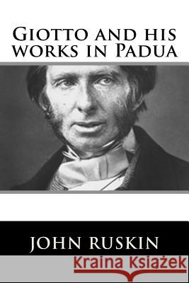 Giotto and his works in Padua Ruskin, John 9781717423122 Createspace Independent Publishing Platform - książka