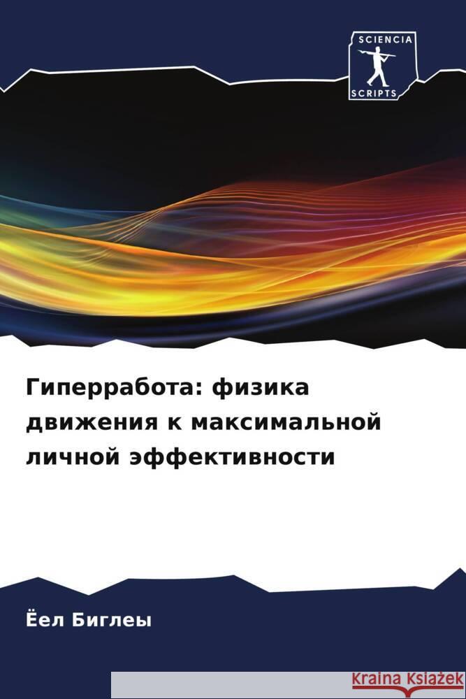 Giperrabota: fizika dwizheniq k maximal'noj lichnoj äffektiwnosti Bigley, Joel 9786206420194 Sciencia Scripts - książka